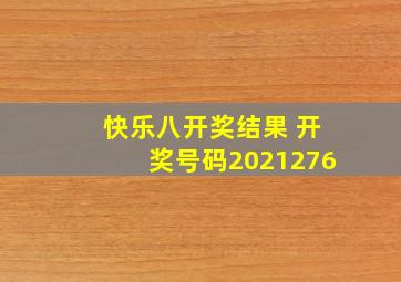 快乐八开奖结果 开奖号码2021276